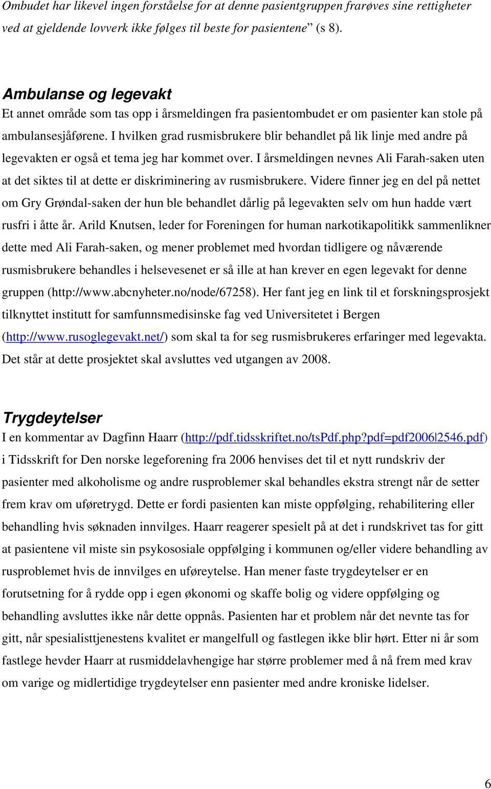 I hvilken grad rusmisbrukere blir behandlet på lik linje med andre på legevakten er også et tema jeg har kommet over.