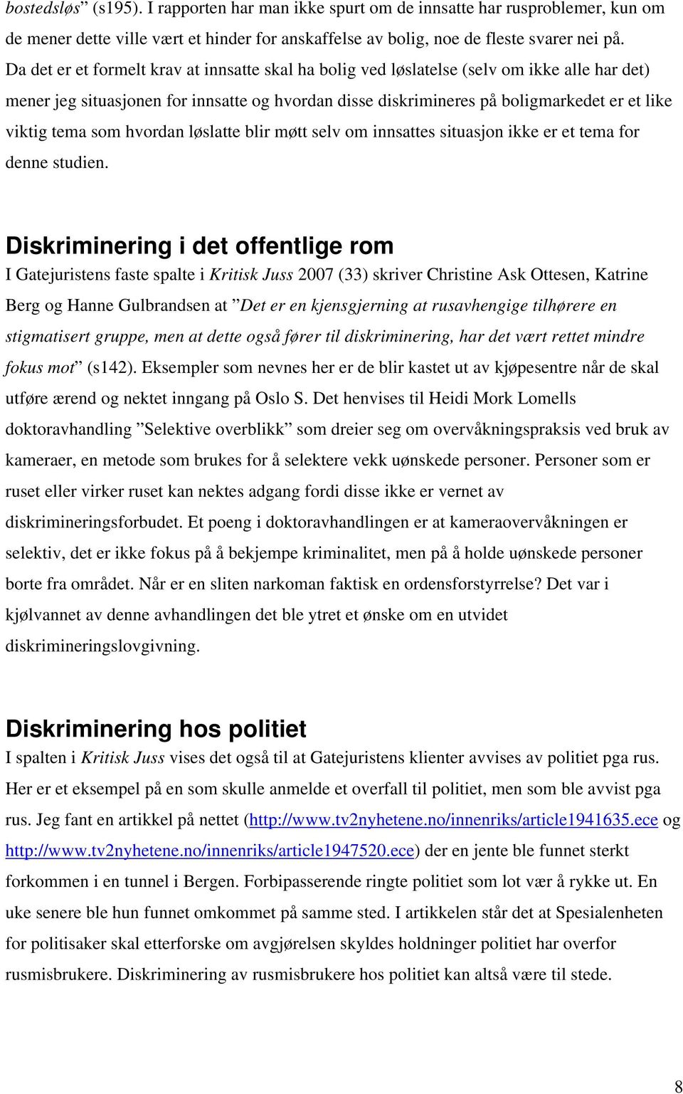 tema som hvordan løslatte blir møtt selv om innsattes situasjon ikke er et tema for denne studien.