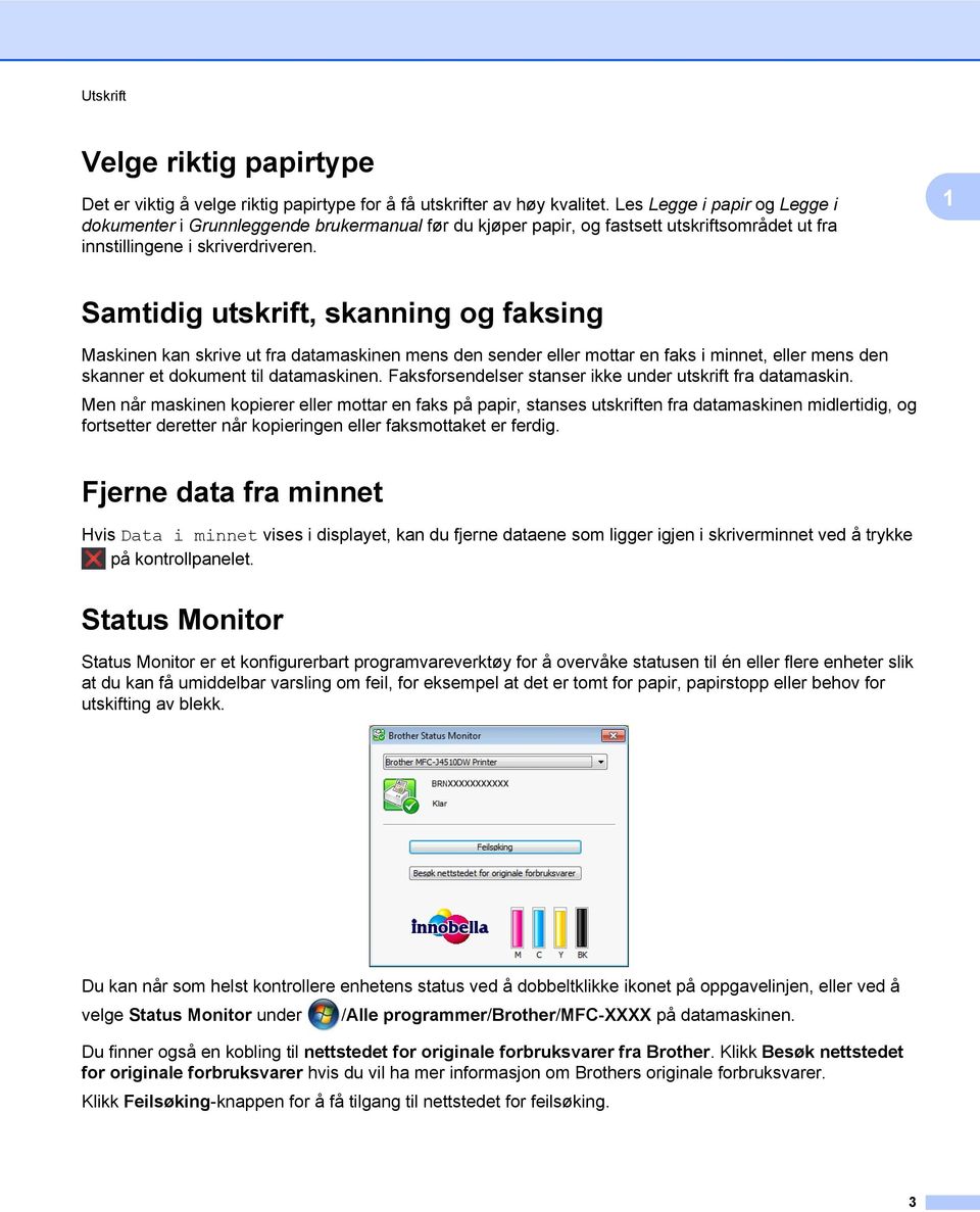 1 Samtidig utskrift, skanning og faksing Maskinen kan skrive ut fra datamaskinen mens den sender eller mottar en faks i minnet, eller mens den skanner et dokument til datamaskinen.