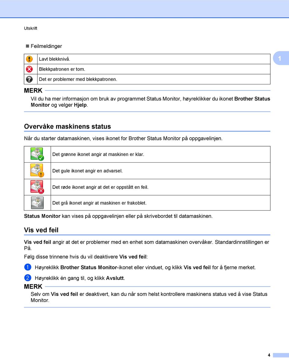 Overvåke maskinens status Når du starter datamaskinen, vises ikonet for Brother Status Monitor på oppgavelinjen. Det grønne ikonet angir at maskinen er klar. Det gule ikonet angir en advarsel.