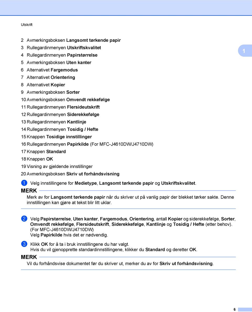 Kantlinje 14 Rullegardinmenyen Tosidig / Hefte 15 Knappen Tosidige innstillinger 16 Rullegardinmenyen Papirkilde (For MFC-J4610DW/J4710DW) 17 Knappen Standard 18 Knappen OK 19 Visning av gjeldende