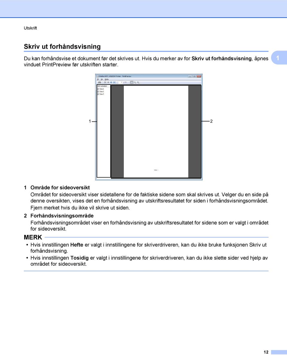 Velger du en side på denne oversikten, vises det en forhåndsvisning av utskriftsresultatet for siden i forhåndsvisningsområdet. Fjern merket hvis du ikke vil skrive ut siden.