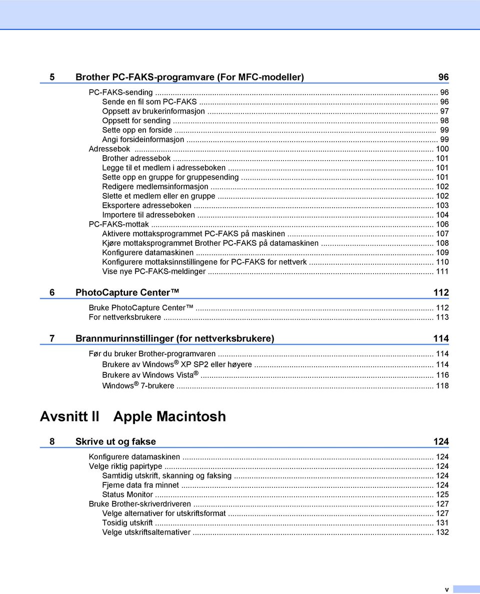 .. 102 Slette et medlem eller en gruppe... 102 Eksportere adresseboken... 103 Importere til adresseboken... 104 PC-FAKS-mottak... 106 Aktivere mottaksprogrammet PC-FAKS på maskinen.