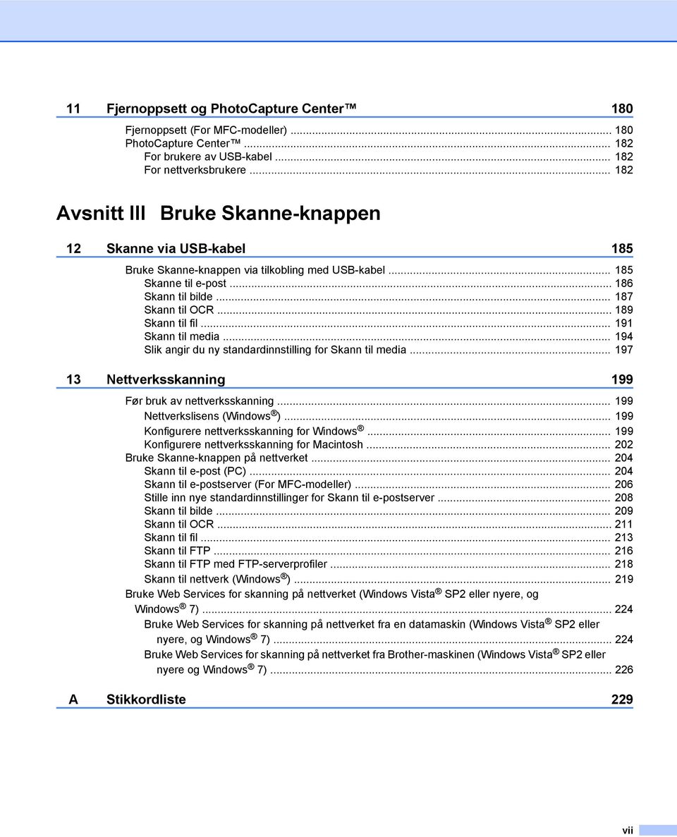 .. 189 Skann til fil... 191 Skann til media... 194 Slik angir du ny standardinnstilling for Skann til media... 197 13 Nettverksskanning 199 Før bruk av nettverksskanning.