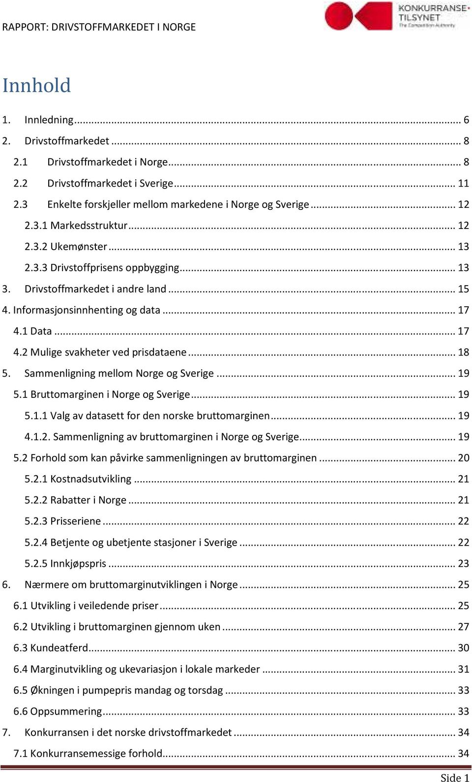 .. 18 5. Sammenligning mellom Norge og Sverige... 19 5.1 Bruttomarginen i Norge og Sverige... 19 5.1.1 Valg av datasett for den norske bruttomarginen... 19 4.1.2.