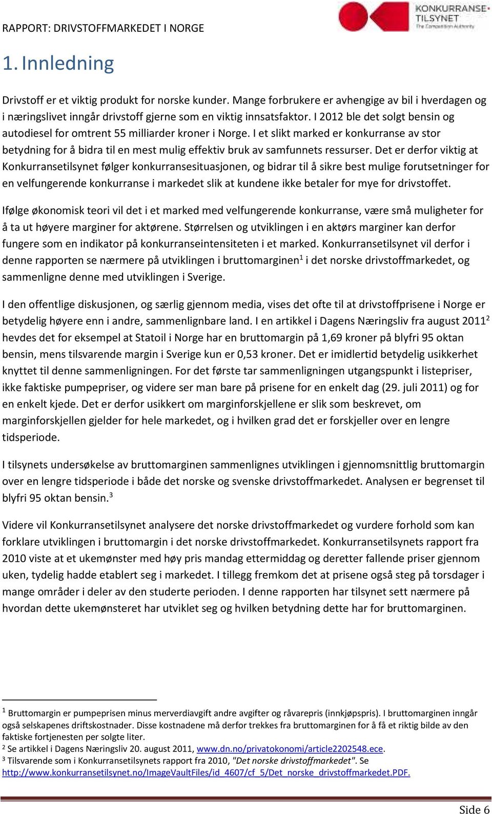 I et slikt marked er konkurranse av stor betydning for å bidra til en mest mulig effektiv bruk av samfunnets ressurser.