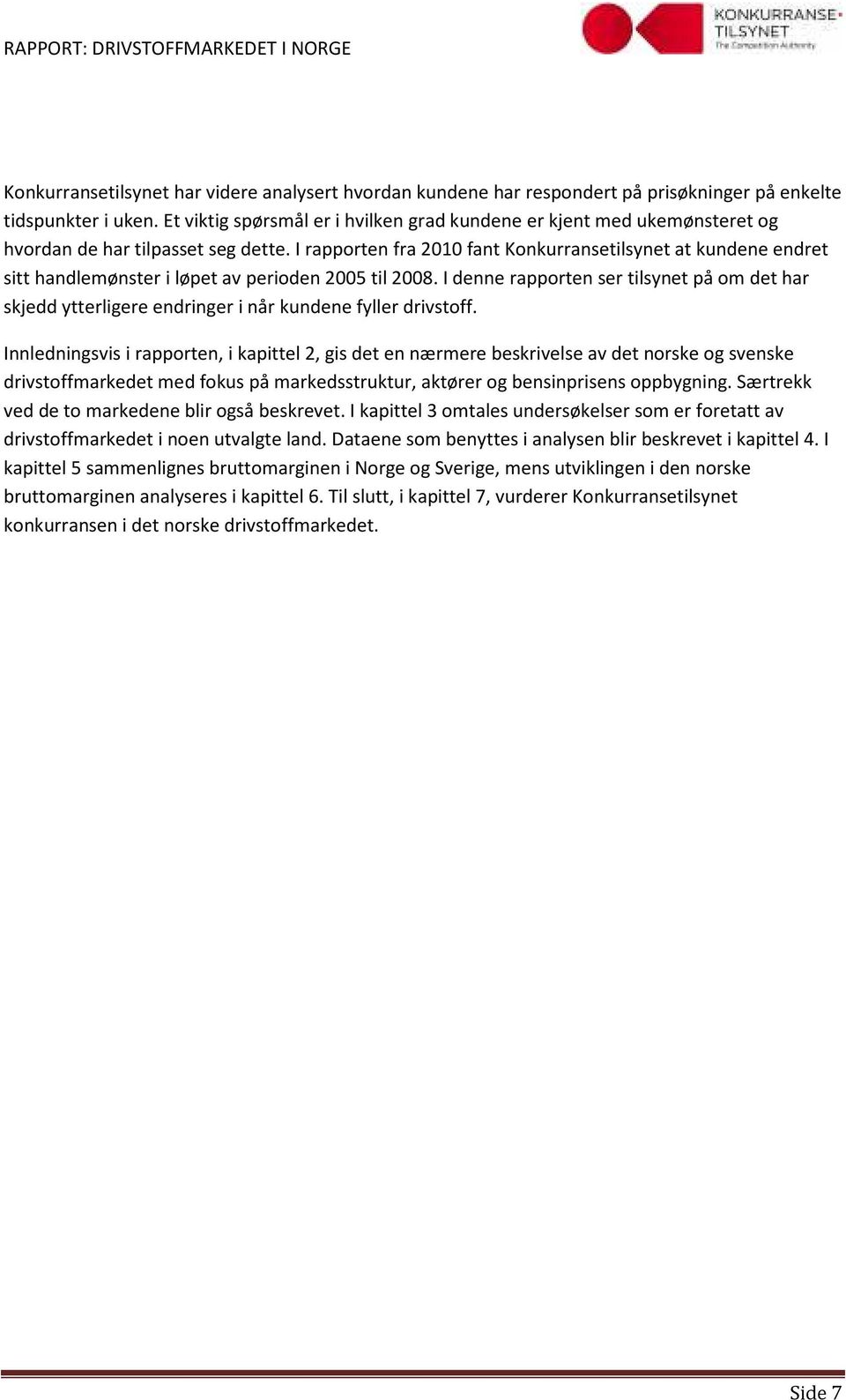 I rapporten fra 2010 fant Konkurransetilsynet at kundene endret sitt handlemønster i løpet av perioden 2005 til 2008.