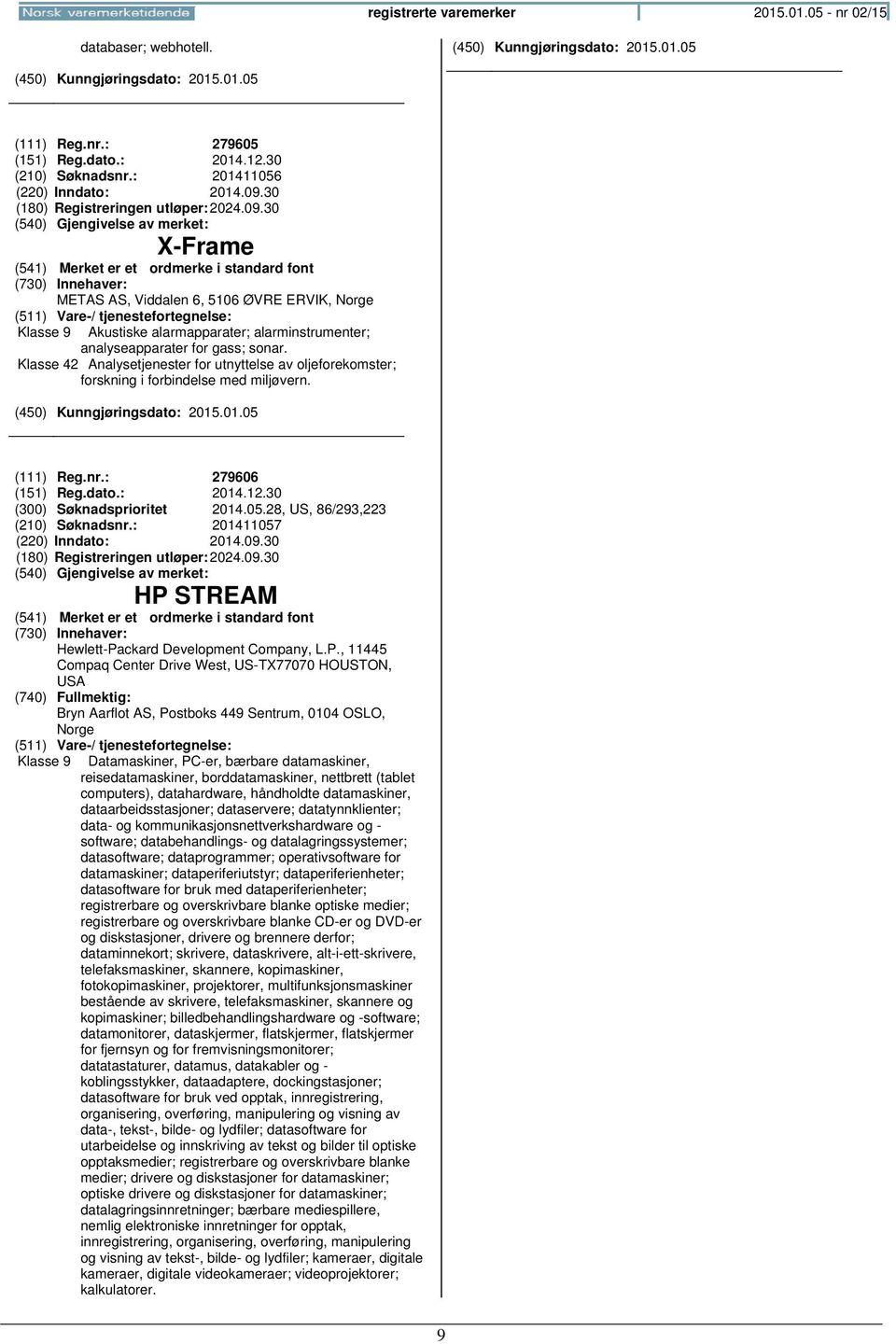 Klasse 42 Analysetjenester for utnyttelse av oljeforekomster; forskning i forbindelse med miljøvern. (111) Reg.nr.: 279606 (151) Reg.dato.: 2014.12.30 (300) Søknadsprioritet 2014.05.