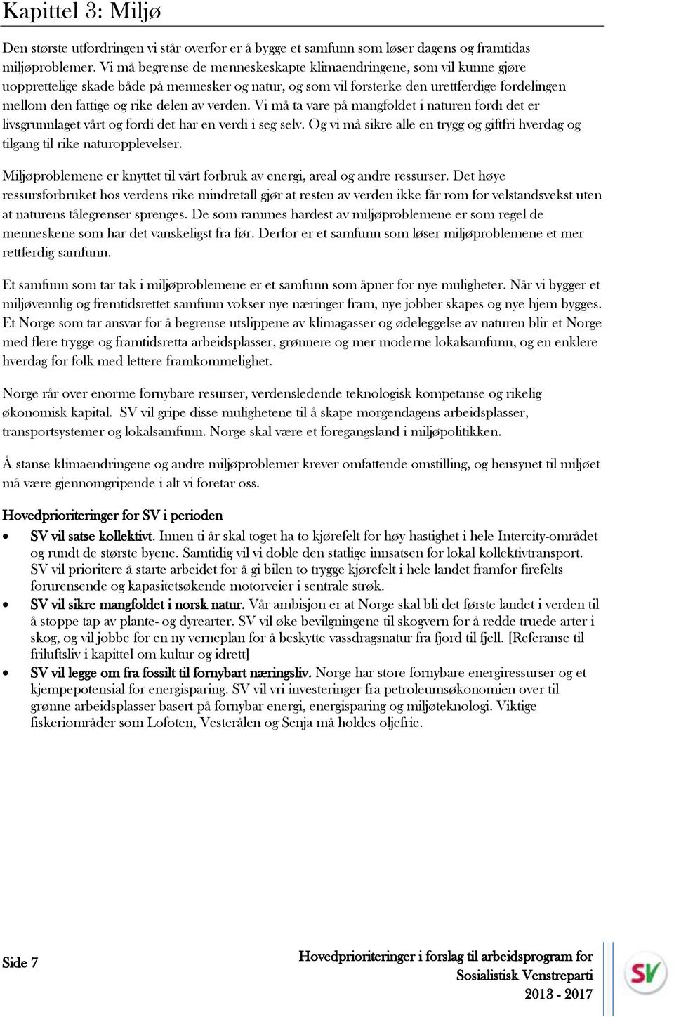 delen av verden. Vi må ta vare på mangfoldet i naturen fordi det er livsgrunnlaget vårt og fordi det har en verdi i seg selv.