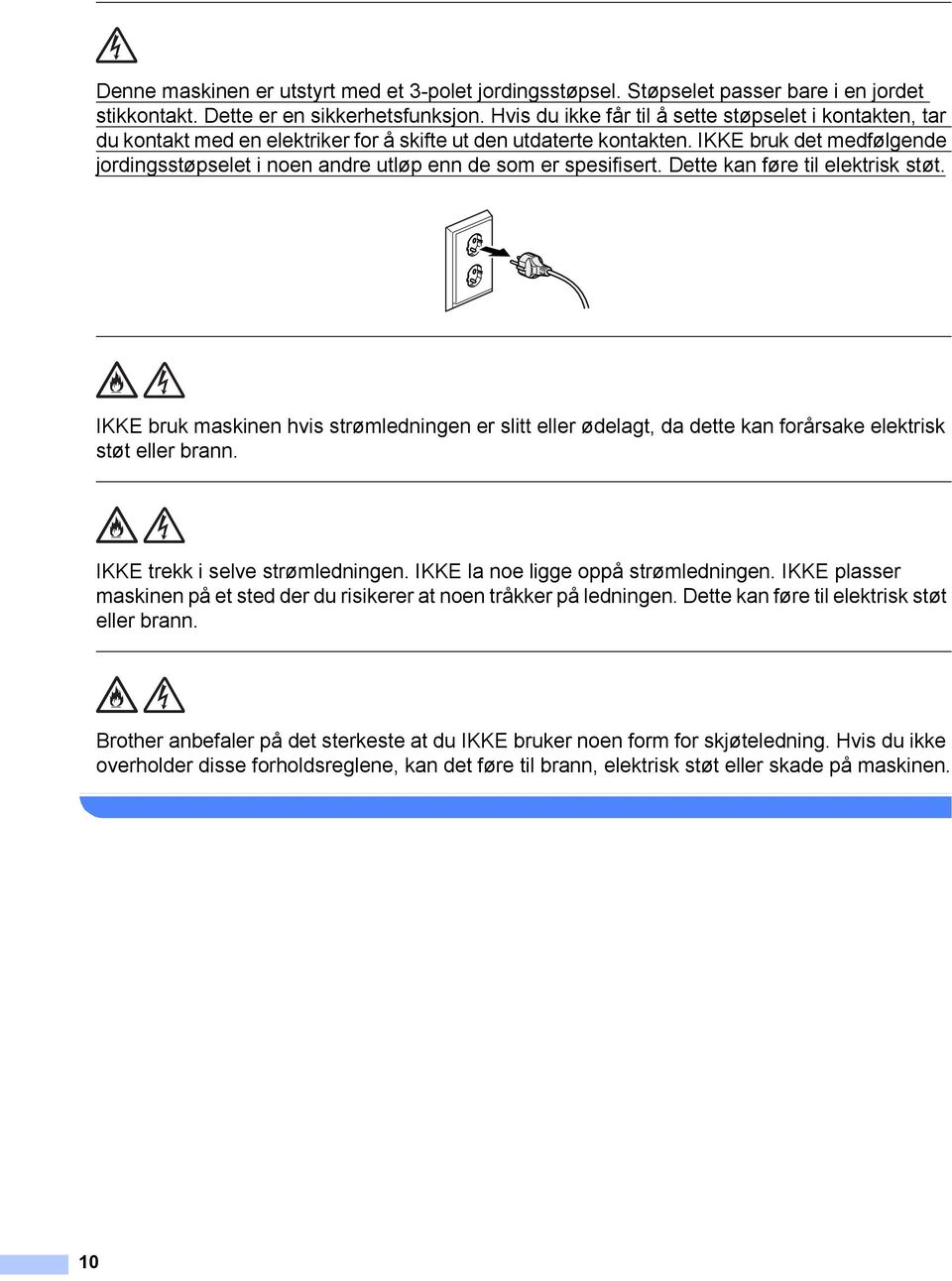 IKKE bruk det medfølgende jordingsstøpselet i noen andre utløp enn de som er spesifisert. Dette kan føre til elektrisk støt.