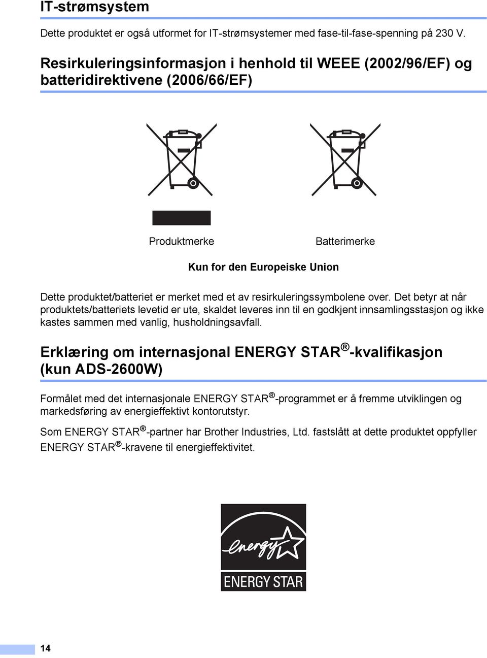 resirkuleringssymbolene over. Det betyr at når produktets/batteriets levetid er ute, skaldet leveres inn til en godkjent innsamlingsstasjon og ikke kastes sammen med vanlig, husholdningsavfall.