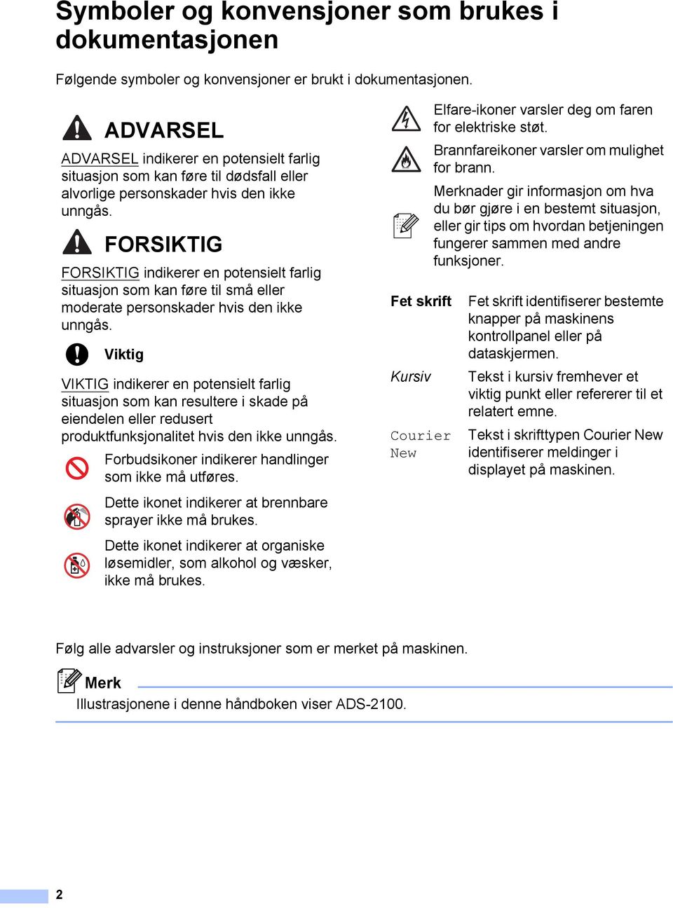 FORSIKTIG FORSIKTIG indikerer en potensielt farlig situasjon som kan føre til små eller moderate personskader hvis den ikke unngås.