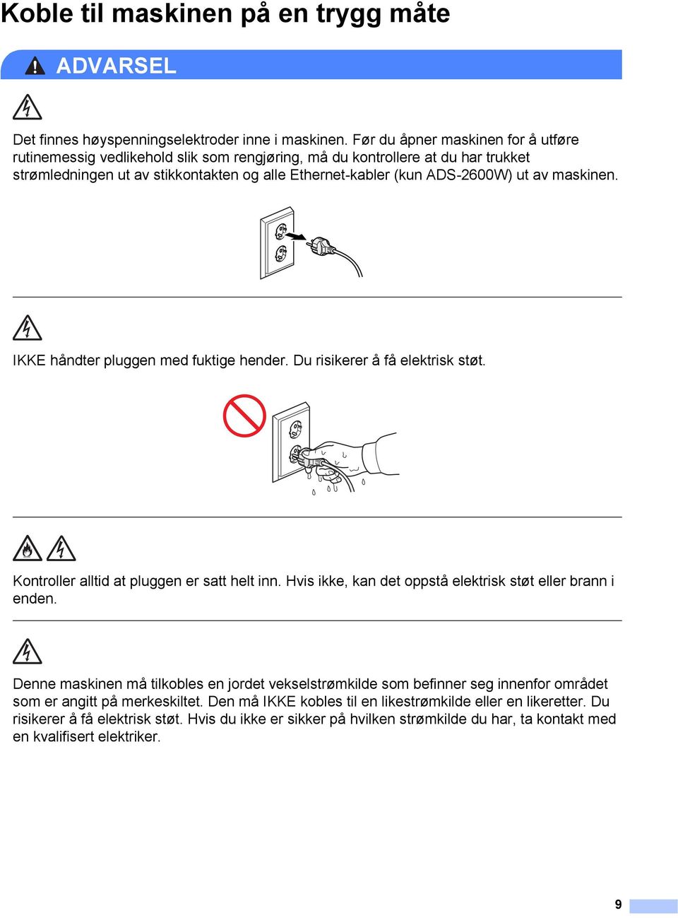 maskinen. IKKE håndter pluggen med fuktige hender. Du risikerer å få elektrisk støt. Kontroller alltid at pluggen er satt helt inn. Hvis ikke, kan det oppstå elektrisk støt eller brann i enden.