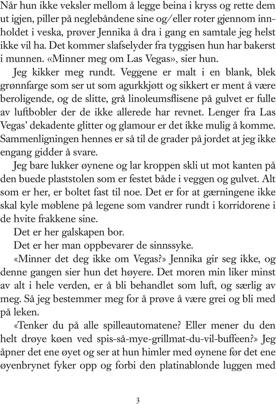 Veggene er malt i en blank, blek grønnfarge som ser ut som agurkkjøtt og sikkert er ment å være beroligende, og de slitte, grå linoleumsflisene på gulvet er fulle av luftbobler der de ikke allerede