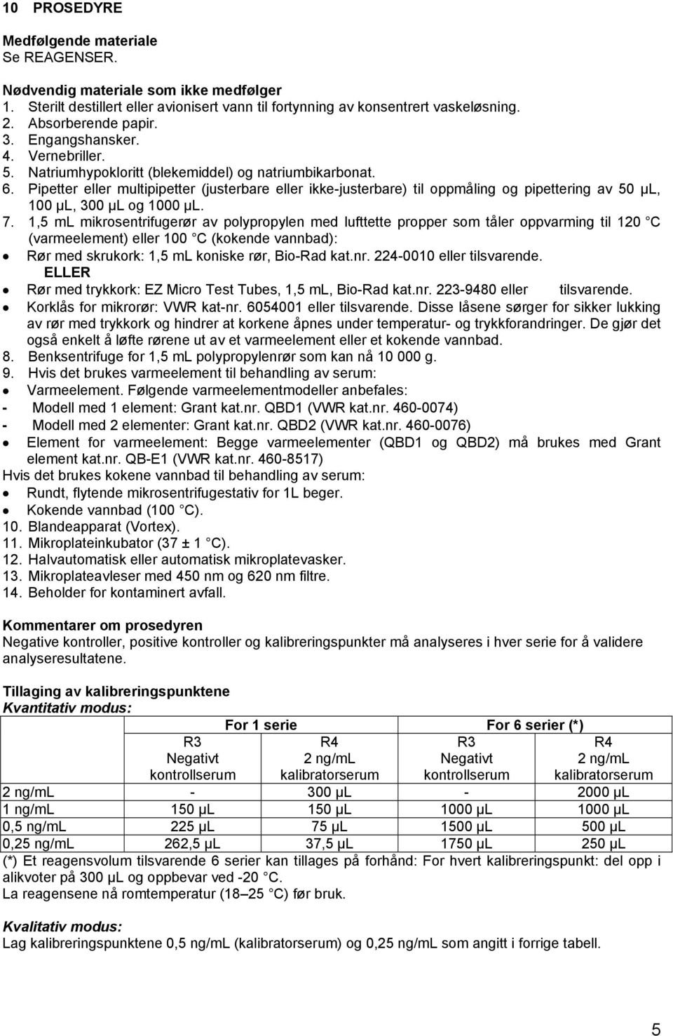 Pipetter eller multipipetter (justerbare eller ikke-justerbare) til oppmåling og pipettering av 50 µl, 100 µl, 300 µl og 1000 µl. 7.