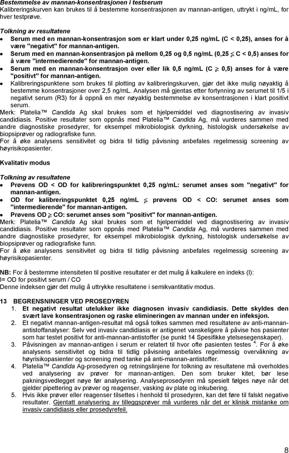 Serum med en mannan-konsentrasjon på mellom 0,25 og 0,5 ng/ml (0,25 C < 0,5) anses for å være "intermedierende" for mannan-antigen.