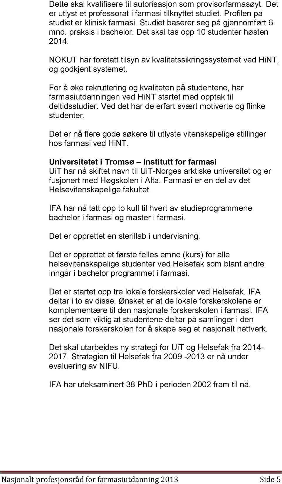 For å øke rekruttering og kvaliteten på studentene, har farmasiutdanningen ved HiNT startet med opptak til deltidsstudier. Ved det har de erfart svært motiverte og flinke studenter.