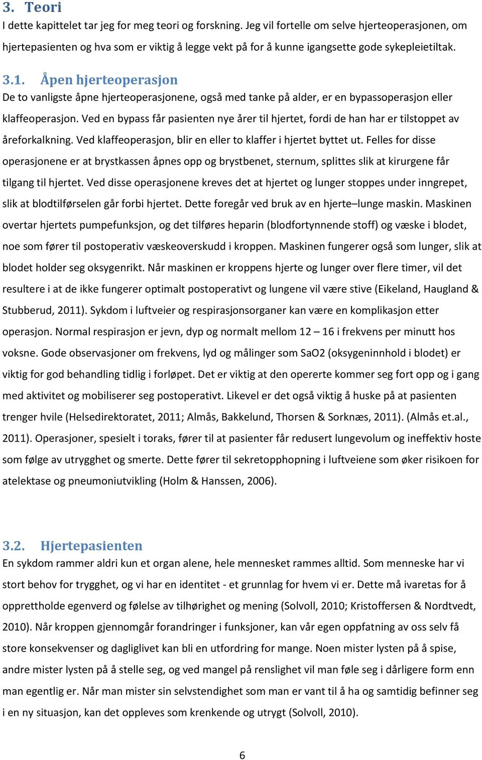 Åpen hjerteoperasjon De to vanligste åpne hjerteoperasjonene, også med tanke på alder, er en bypassoperasjon eller klaffeoperasjon.