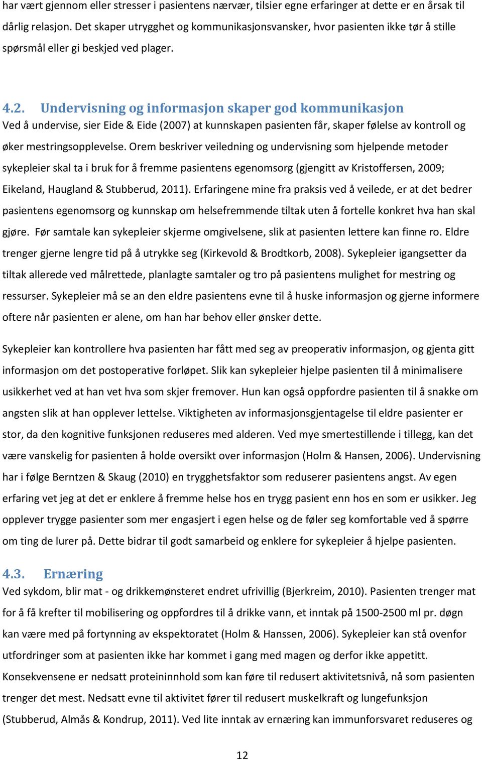 Undervisning og informasjon skaper god kommunikasjon Ved å undervise, sier Eide & Eide (2007) at kunnskapen pasienten får, skaper følelse av kontroll og øker mestringsopplevelse.