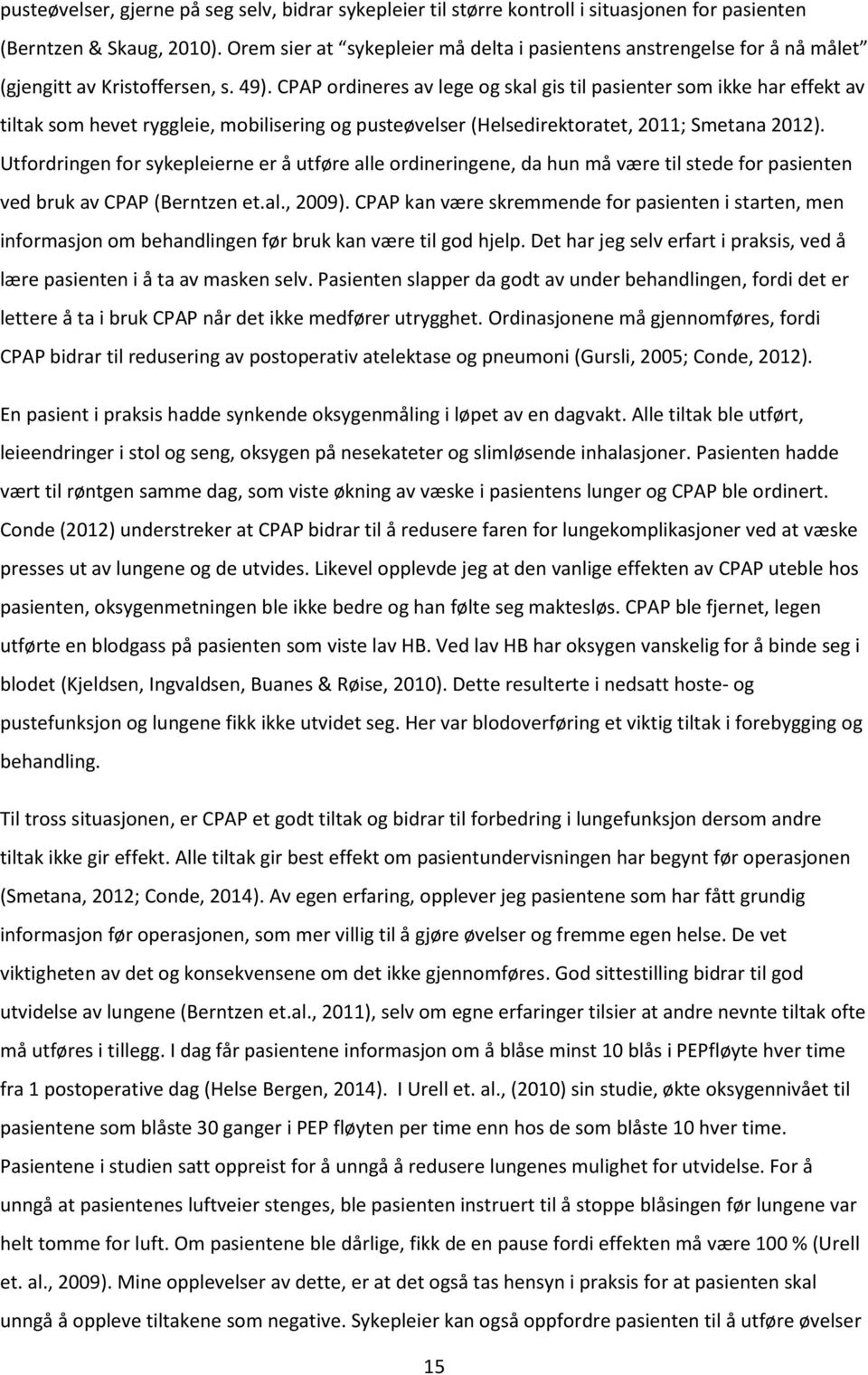 CPAP ordineres av lege og skal gis til pasienter som ikke har effekt av tiltak som hevet ryggleie, mobilisering og pusteøvelser (Helsedirektoratet, 2011; Smetana 2012).