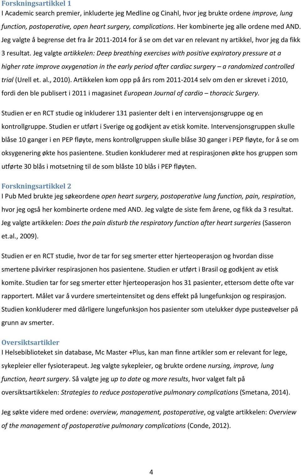 Jeg valgte artikkelen: Deep breathing exercises with positive expiratory pressure at a higher rate improve oxygenation in the early period after cardiac surgery a randomized controlled trial (Urell