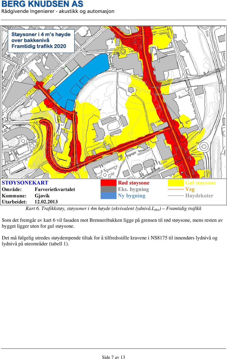 l den ) Framtidig trafikk Som det fremgår av kart 6 vil fasaden mot Brenneribakken ligge på grensen til rød støysone, mens resten av bygget ligger