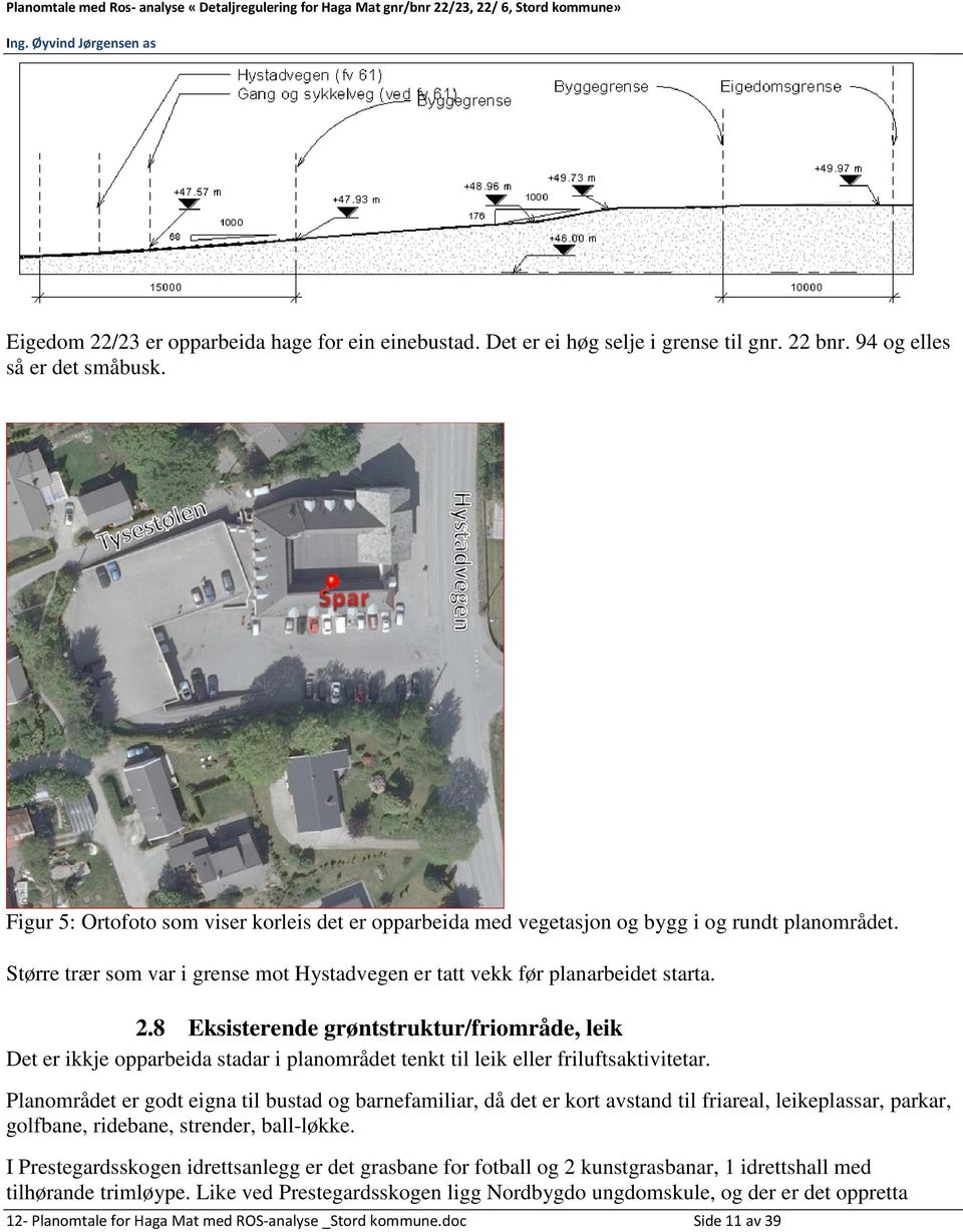 8 Eksisterende grøntstruktur/friområde, leik Det er ikkje opparbeida stadar i planområdet tenkt til leik eller friluftsaktivitetar.