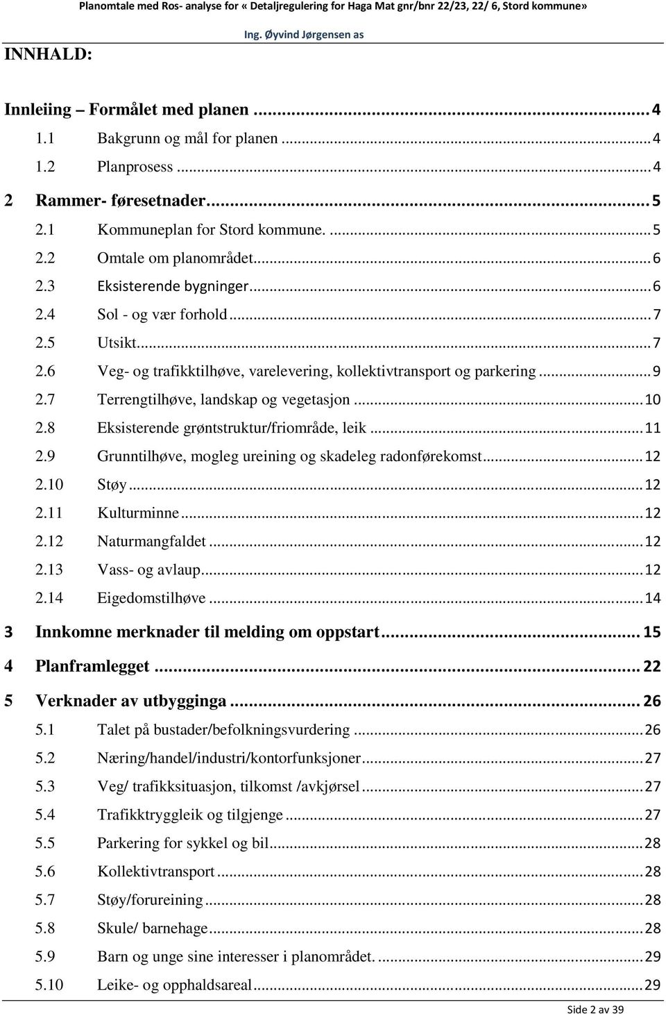 5 Utsikt... 7 2.6 Veg- og trafikktilhøve, varelevering, kollektivtransport og parkering... 9 2.7 Terrengtilhøve, landskap og vegetasjon... 10 2.8 Eksisterende grøntstruktur/friområde, leik... 11 2.