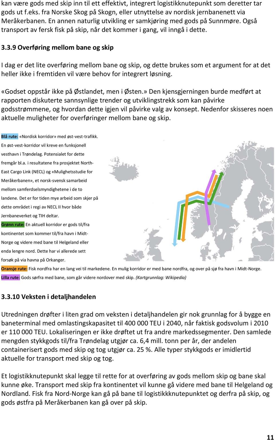 3.9 Overføring mellom bane og skip I dag er det lite overføring mellom bane og skip, og dette brukes som et argument for at det heller ikke i fremtiden vil være behov for integrert løsning.