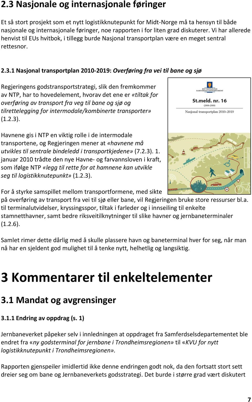 1 Nasjonal transportplan 2010 2019: Overføring fra vei til bane og sjø Regjeringens godstransportstrategi, slik den fremkommer av NTP, har to hovedelement, hvorav det ene er «tiltak for overføring av