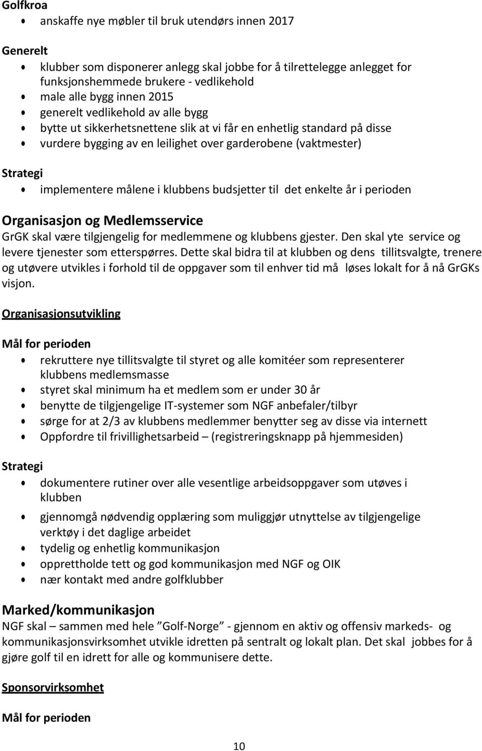 i klubbens budsjetter til det enkelte år i perioden Organisasjon og Medlemsservice GrGK skal være tilgjengelig for medlemmene og klubbens gjester.