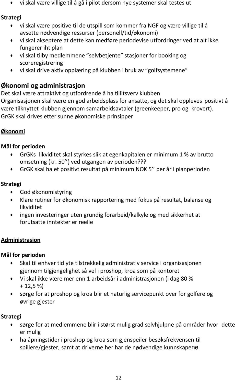 scoreregistrering vi skal drive aktiv opplæring på klubben i bruk av golfsystemene Økonomi og administrasjon Det skal være attraktivt og utfordrende å ha tillitsverv klubben Organisasjonen skal være