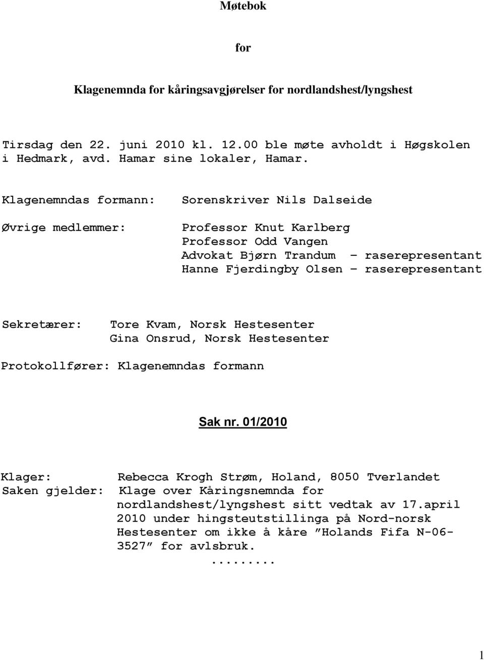 raserepresentant Sekretærer: Tore Kvam, Norsk Hestesenter Gina Onsrud, Norsk Hestesenter Protokollfører: Klagenemndas formann Sak nr.