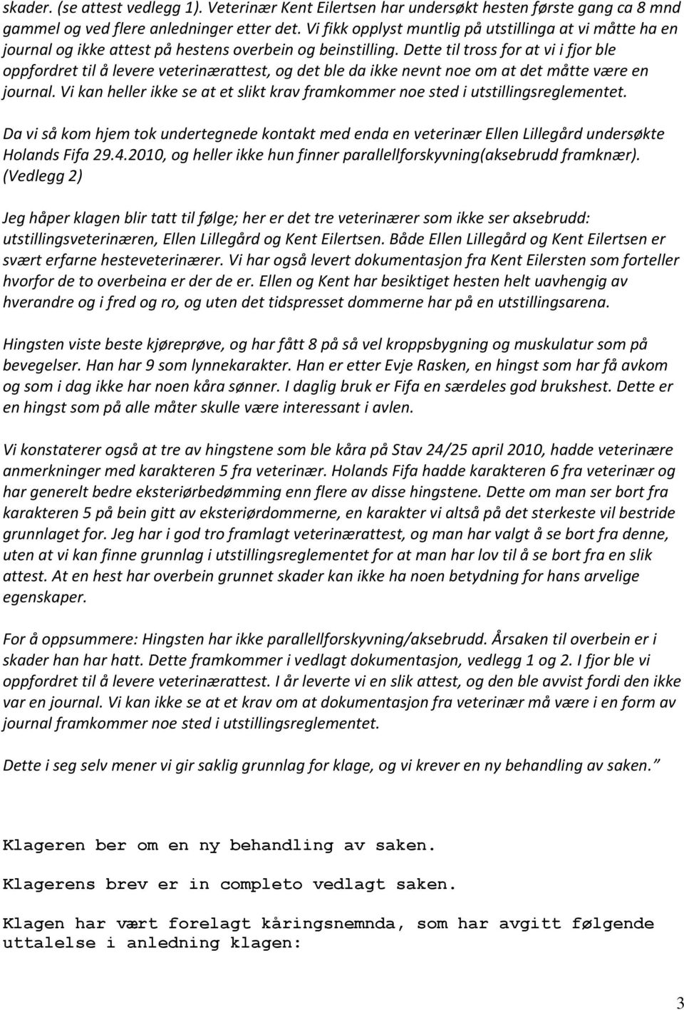 Dette til tross for at vi i fjor ble oppfordret til å levere veterinærattest, og det ble da ikke nevnt noe om at det måtte være en journal.