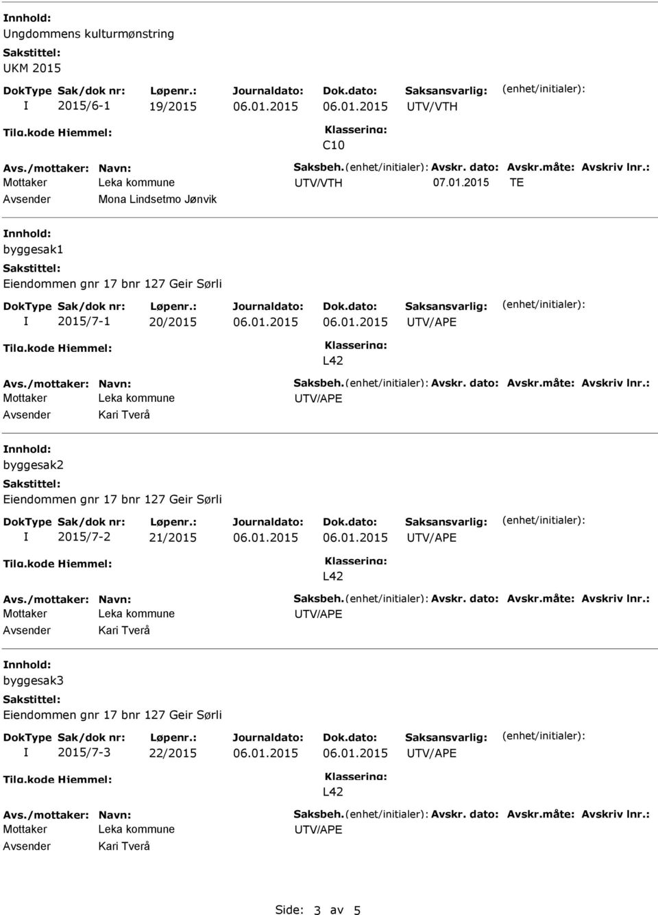 måte: Avskriv lnr.: Kari Tverå nnhold: byggesak2 2015/7-2 21/2015 Avs./mottaker: Navn: Saksbeh. Avskr. dato: Avskr.