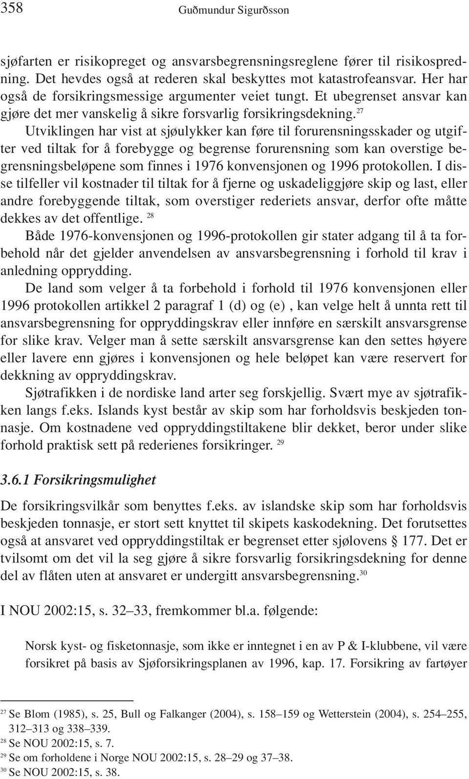 27 Utviklingen har vist at sjøulykker kan føre til forurensningsskader og utgifter ved tiltak for å forebygge og begrense forurensning som kan overstige begrensningsbeløpene som finnes i 1976