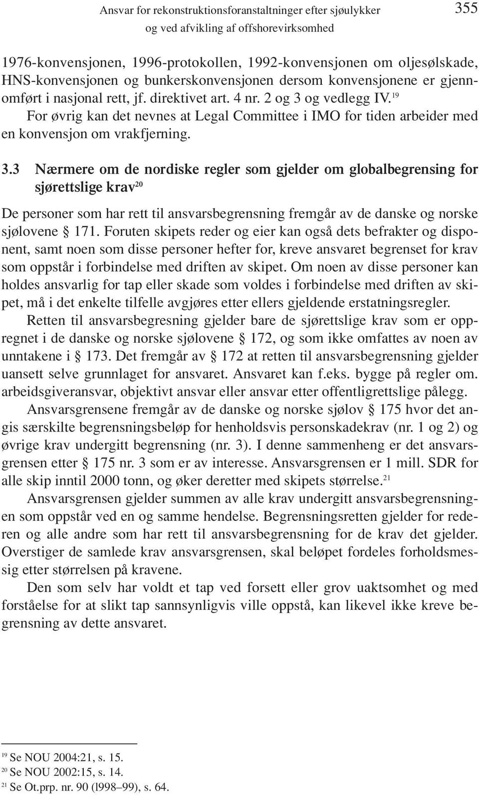 19 For øvrig kan det nevnes at Legal Committee i IMO for tiden arbeider med en konvensjon om vrakfjerning. 3.