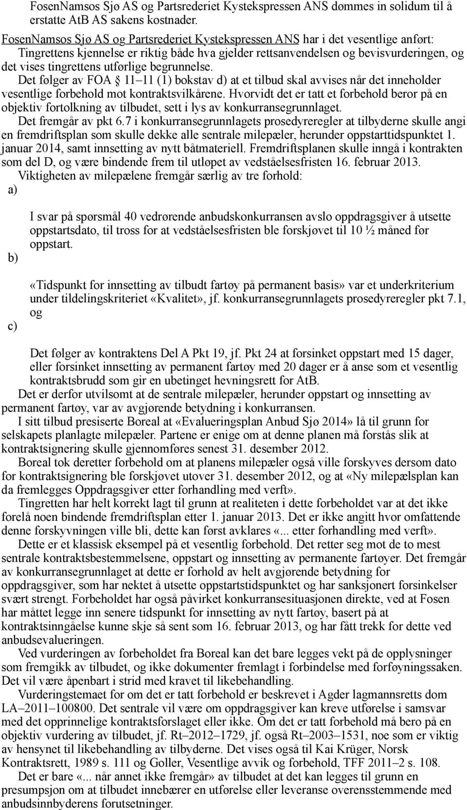 utførlige begrunnelse. Det følger av FOA 1111 (1) bokstav d) at et tilbud skal avvises når det inneholder vesentlige forbehold mot kontraktsvilkårene.