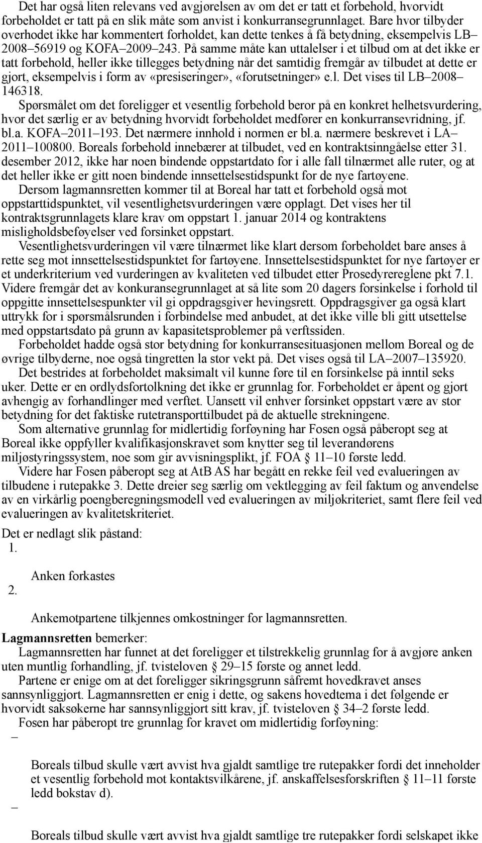 På samme måte kan uttalelser i et tilbud om at det ikke er tatt forbehold, heller ikke tillegges betydning når det samtidig fremgår av tilbudet at dette er gjort, eksempelvis i form av