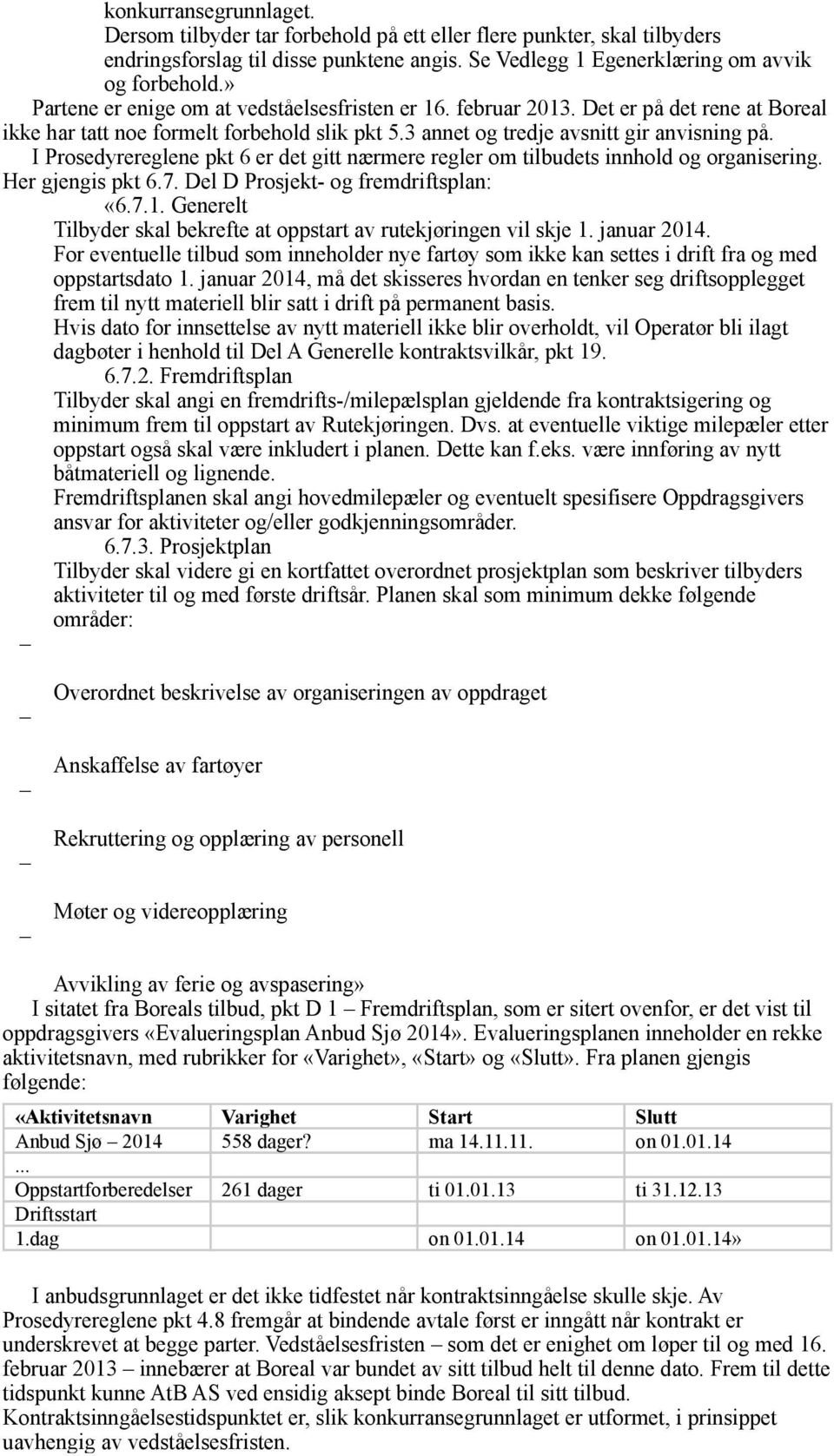 I Prosedyrereglene pkt 6 er det gitt nærmere regler om tilbudets innhold og organisering. Her gjengis pkt 6.7. Del D Prosjekt- og fremdriftsplan: «6.7.1.