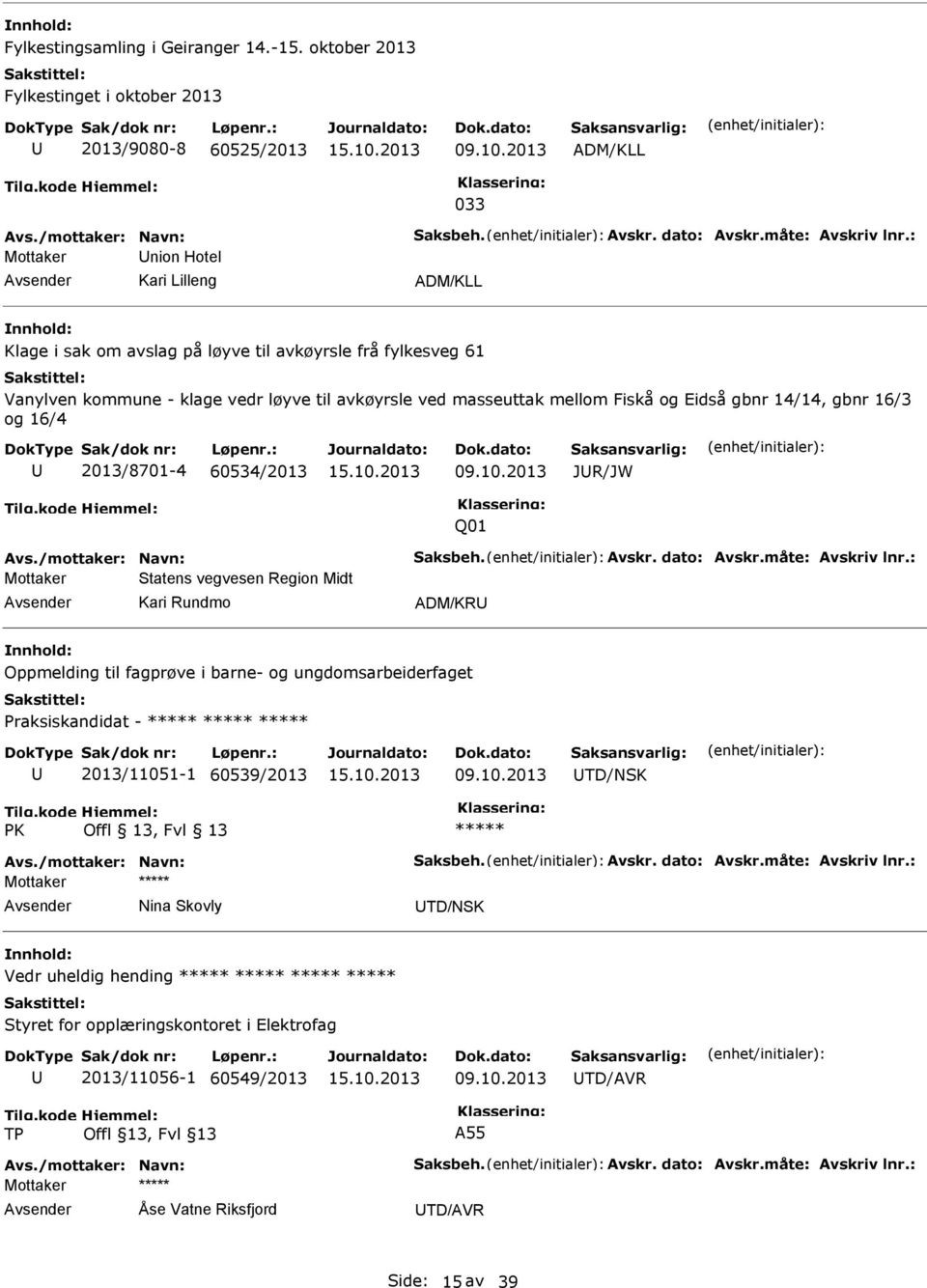 61 Vanylven kommune - klage vedr løyve til avkøyrsle ved masseuttak mellom Fiskå og Eidså gbnr 14/14, gbnr 16/3 og 16/4 2013/8701-4 60534/2013 JR/JW Q01 Mottaker Statens