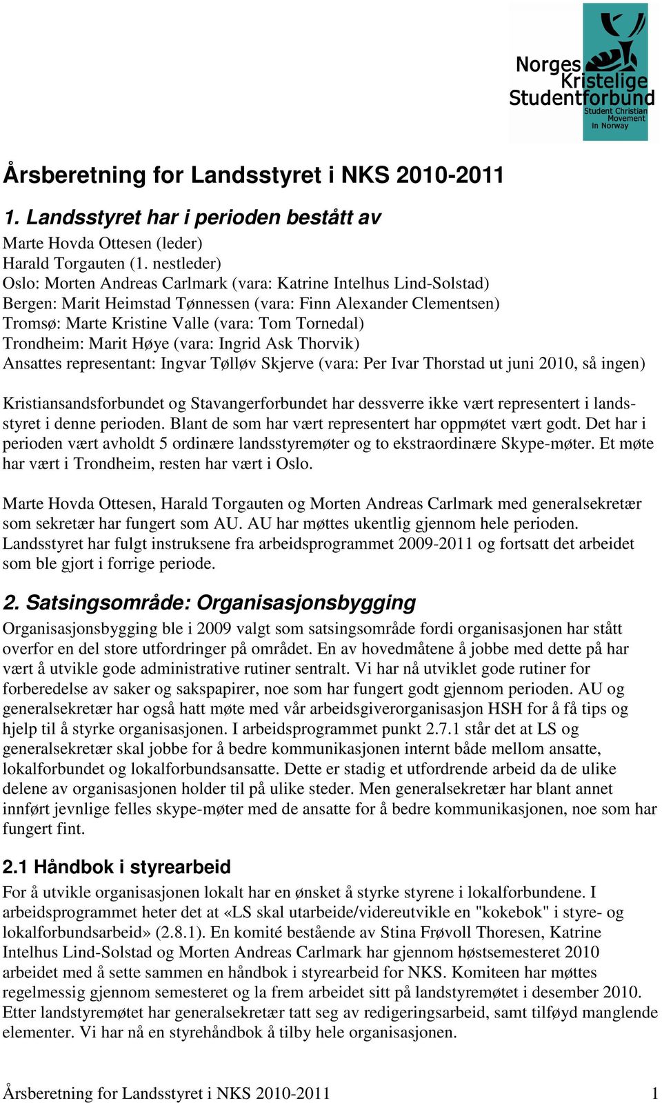 Trondheim: Marit Høye (vara: Ingrid Ask Thorvik) Ansattes representant: Ingvar Tølløv Skjerve (vara: Per Ivar Thorstad ut juni 2010, så ingen) Kristiansandsforbundet og Stavangerforbundet har