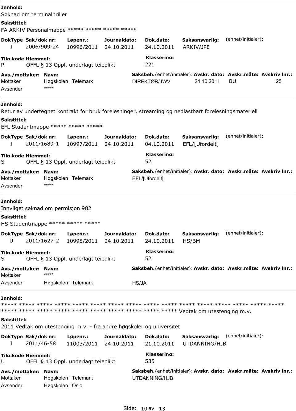 97/2011 04.10.2011 EFL/[fordelt] ***** aksbeh. Avskr. dato: Avskr.måte: Avskriv lnr.