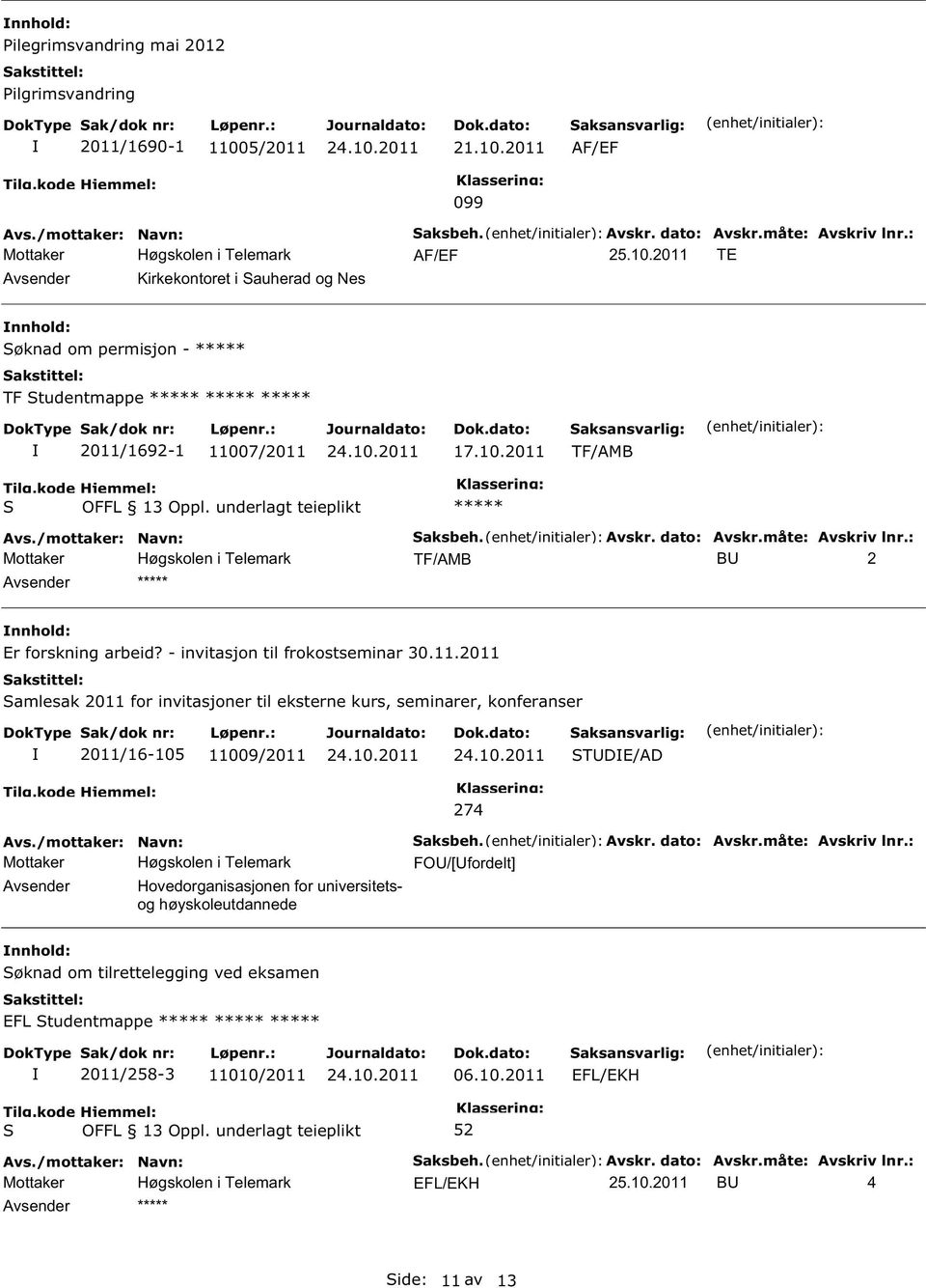 Avskr. dato: Avskr.måte: Avskriv lnr.: FO/[fordelt] øknad om tilrettelegging ved eksamen EFL tudentmappe ***** ***** ***** 2011/258-3 11010/2011 06.10.2011 aksbeh. Avskr. dato: Avskr.måte: Avskriv lnr.: 25.