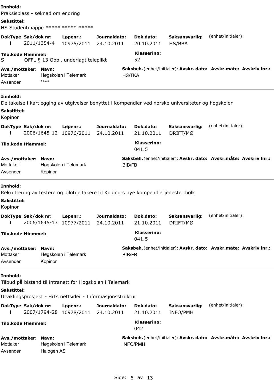 måte: Avskriv lnr.: BB/FB Rekruttering av testere og pilotdeltakere til Kopinors nye kompendietjeneste :bolk Kopinor 2006/1645-13 10977/2011 DRFT/MØ 041.5 Kopinor aksbeh. Avskr. dato: Avskr.