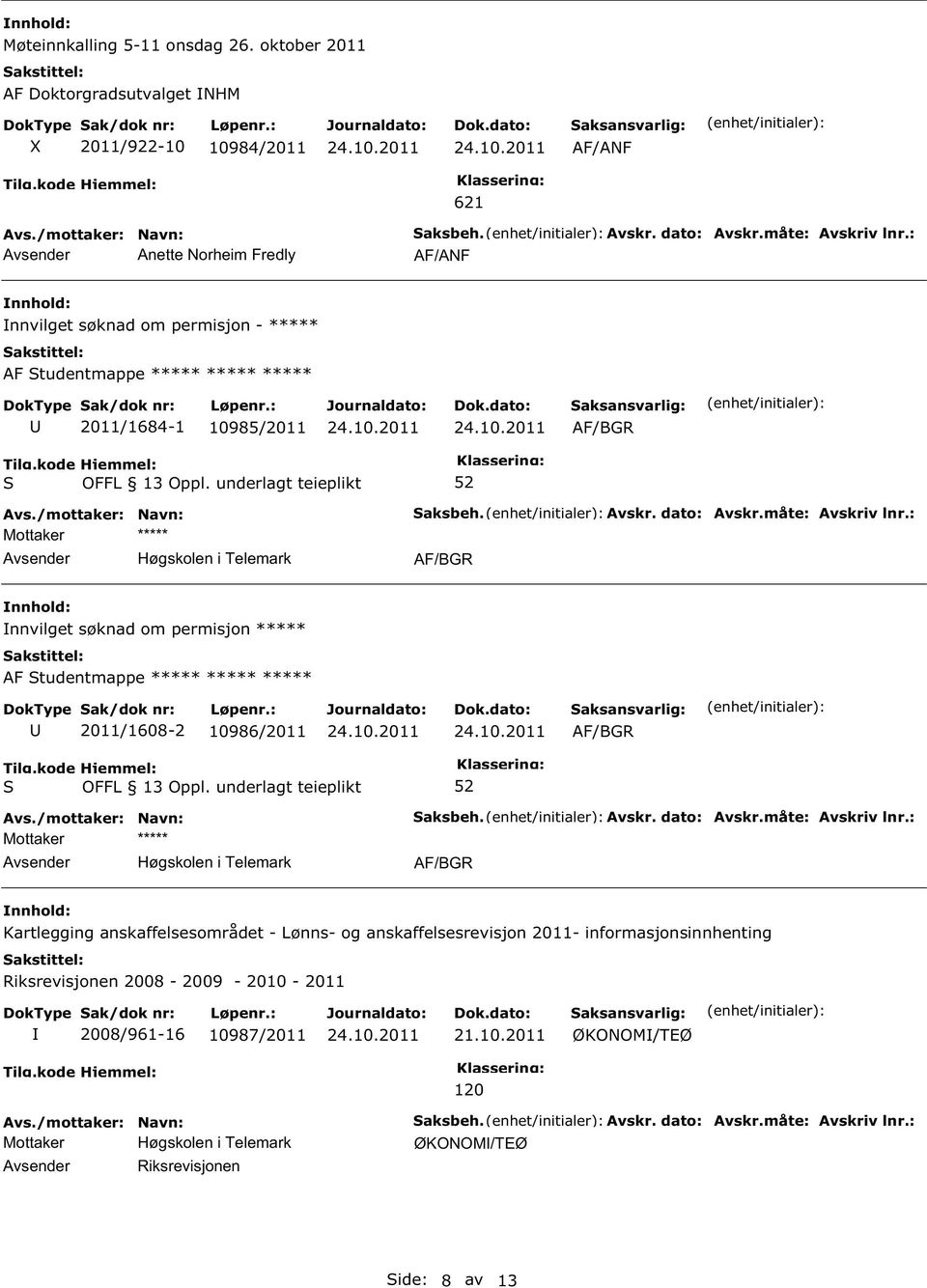 : AF/BGR nnvilget søknad om permisjon ***** AF tudentmappe ***** ***** ***** 2011/1608-2 10986/2011 AF/BGR Høgskolen i Telemark aksbeh. Avskr. dato: Avskr.måte: Avskriv lnr.