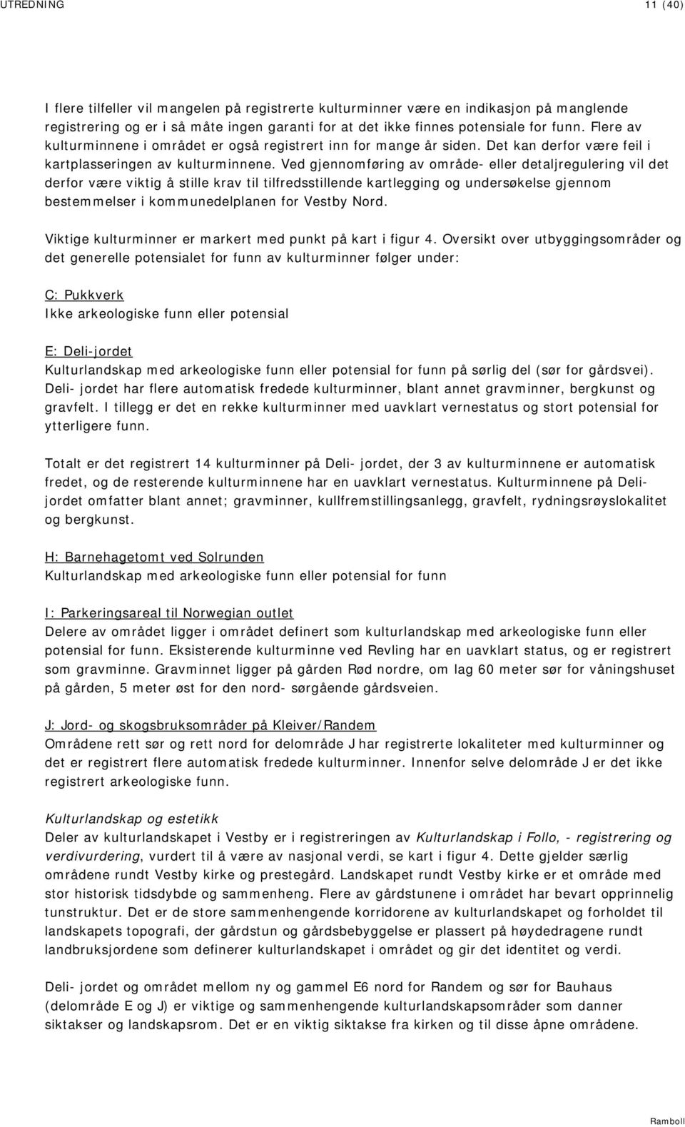 Ved gjennomføring av område- eller detaljregulering vil det derfor være viktig å stille krav til tilfredsstillende kartlegging og undersøkelse gjennom bestemmelser i kommunedelplanen for Vestby Nord.