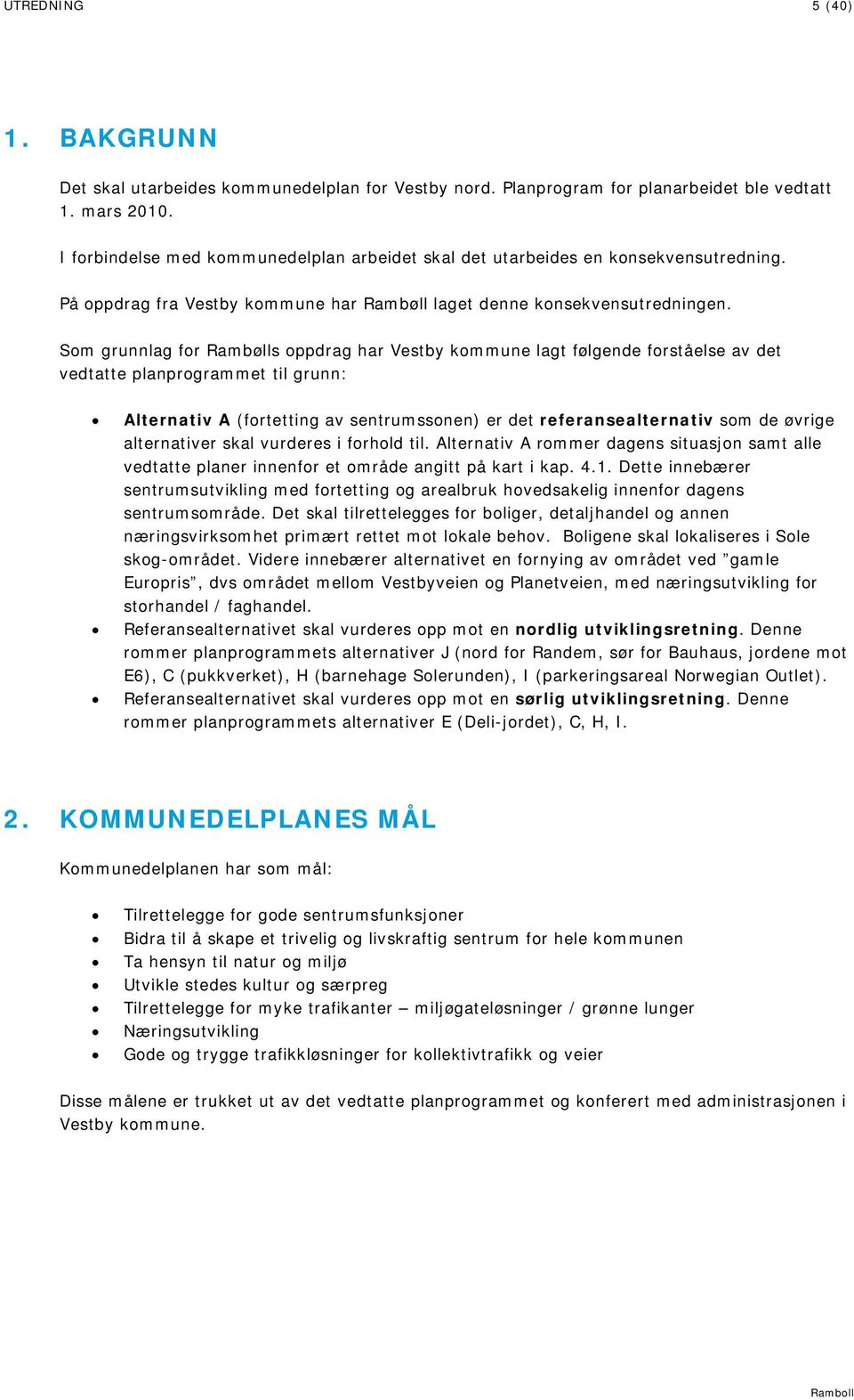 Som grunnlag for Rambølls oppdrag har Vestby kommune lagt følgende forståelse av det vedtatte planprogrammet til grunn: Alternativ A (fortetting av sentrumssonen) er det referansealternativ som de