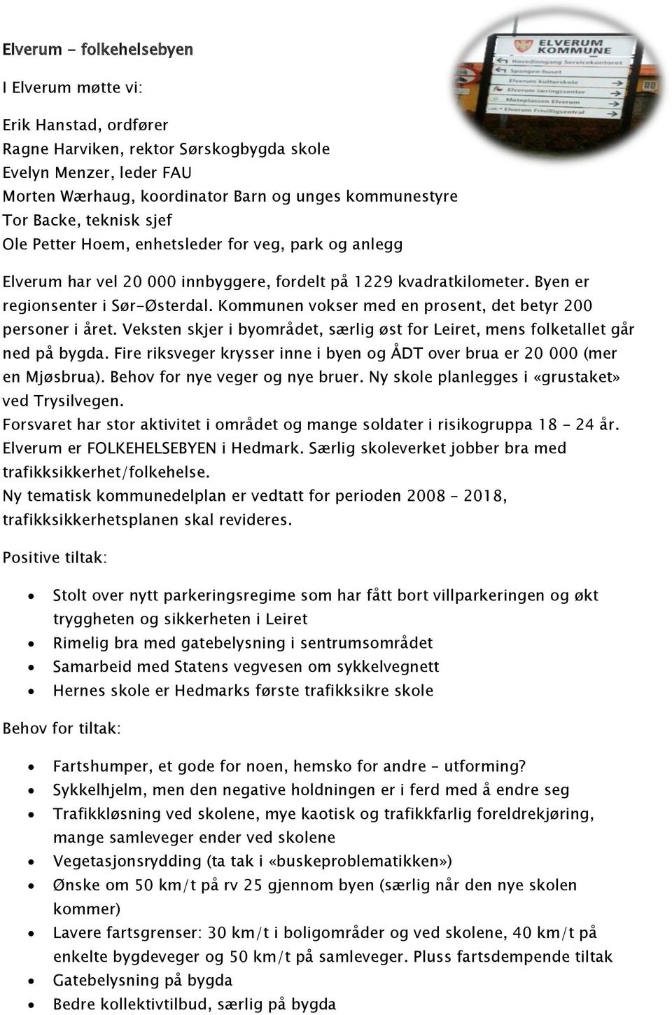 Kommunen vokser med en prosent, det betyr 200 personer i året. Veksten skjer i byområdet, særlig øst for Leiret, mens folketallet går ned på bygda.