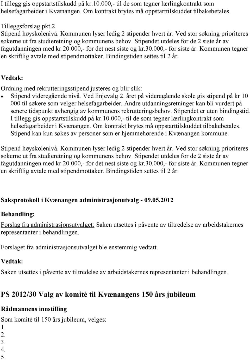 Stipendet utdeles for de 2 siste år av fagutdanningen med kr.20.000,- for det nest siste og kr.30.000,- for siste år. Kommunen tegner en skriftlig avtale med stipendmottaker.